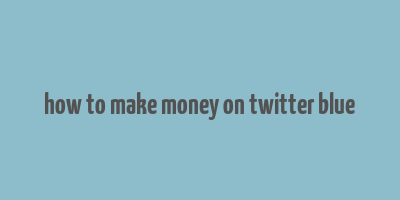 how to make money on twitter blue