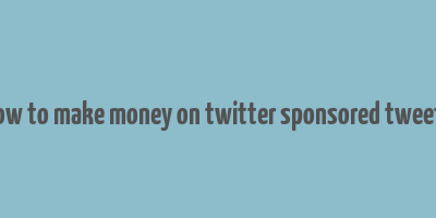 how to make money on twitter sponsored tweets