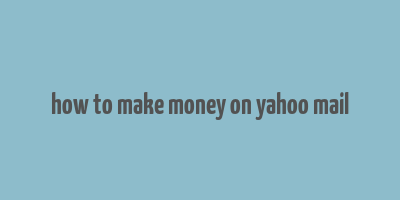 how to make money on yahoo mail