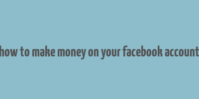 how to make money on your facebook account