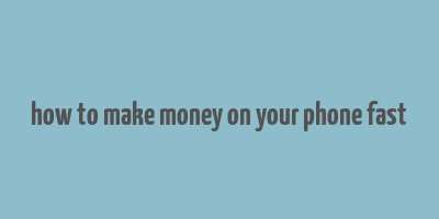 how to make money on your phone fast