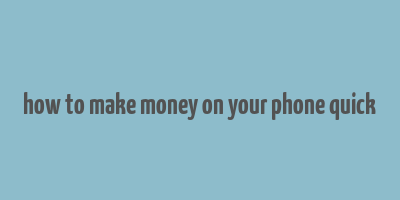 how to make money on your phone quick