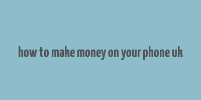 how to make money on your phone uk