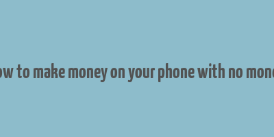 how to make money on your phone with no money