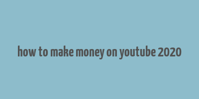 how to make money on youtube 2020