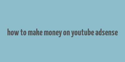 how to make money on youtube adsense