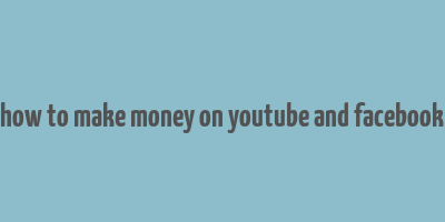 how to make money on youtube and facebook