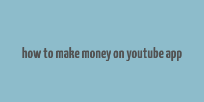 how to make money on youtube app