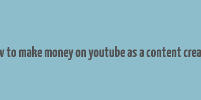 how to make money on youtube as a content creator