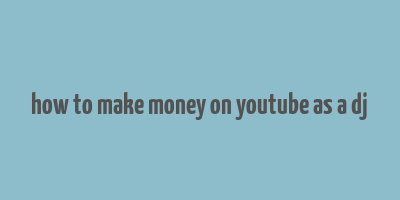 how to make money on youtube as a dj