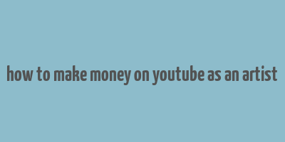 how to make money on youtube as an artist