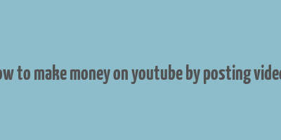 how to make money on youtube by posting videos