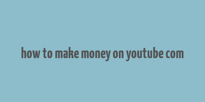 how to make money on youtube com