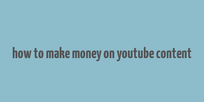 how to make money on youtube content