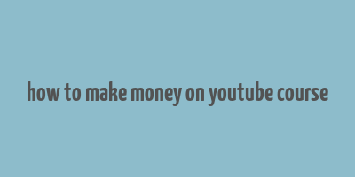 how to make money on youtube course