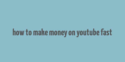 how to make money on youtube fast