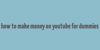 how to make money on youtube for dummies