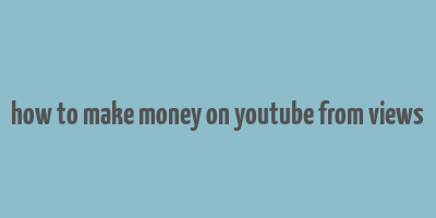 how to make money on youtube from views