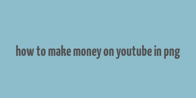 how to make money on youtube in png