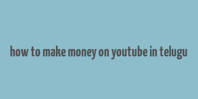 how to make money on youtube in telugu