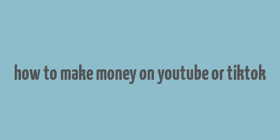 how to make money on youtube or tiktok