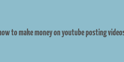 how to make money on youtube posting videos