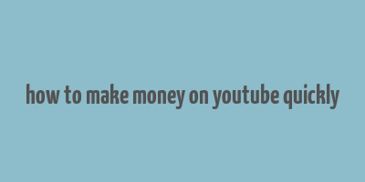 how to make money on youtube quickly