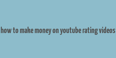 how to make money on youtube rating videos