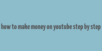 how to make money on youtube step by step