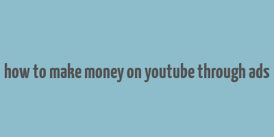 how to make money on youtube through ads