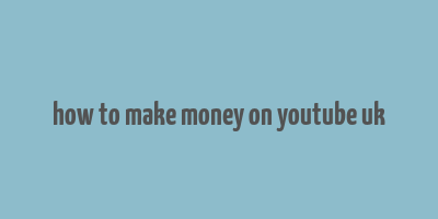 how to make money on youtube uk