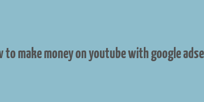 how to make money on youtube with google adsense