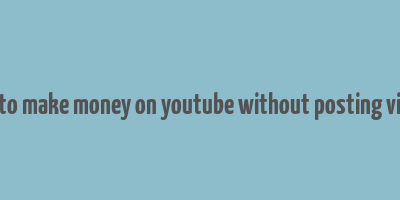 how to make money on youtube without posting videos