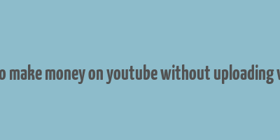 how to make money on youtube without uploading videos