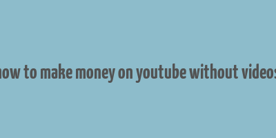 how to make money on youtube without videos