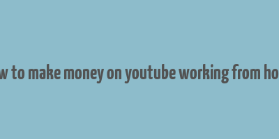 how to make money on youtube working from home