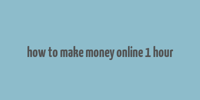 how to make money online 1 hour