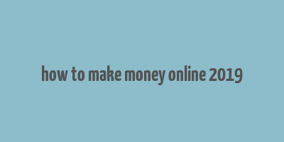 how to make money online 2019