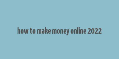 how to make money online 2022