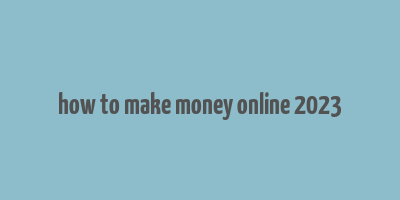 how to make money online 2023