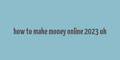 how to make money online 2023 uk