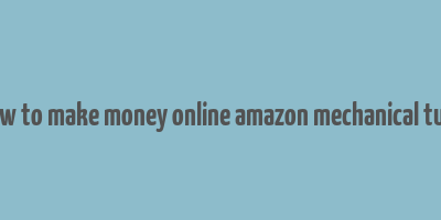 how to make money online amazon mechanical turk