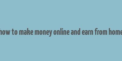 how to make money online and earn from home