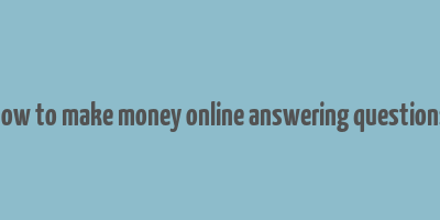 how to make money online answering questions