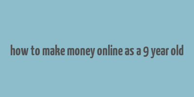 how to make money online as a 9 year old