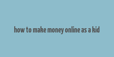 how to make money online as a kid