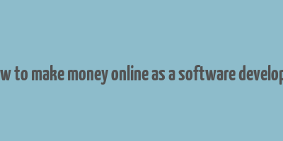 how to make money online as a software developer