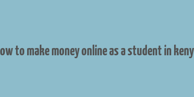 how to make money online as a student in kenya