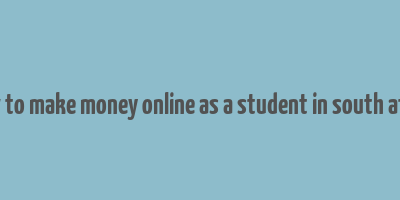 how to make money online as a student in south africa