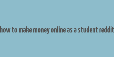 how to make money online as a student reddit